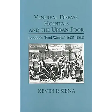 Venereal Disease, Hospitals and the Urban Poor: London's Foul Wards, 1600-1800