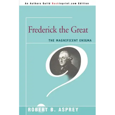Frederick the Great: The Magnificent Enigma