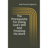 The Prerequisite For Doing God's Will And Finishing His Work