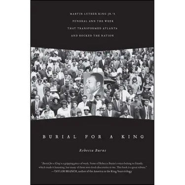 Burial for a King: Martin Luther King Jr.'s Funeral and the Week That Transformed Atlanta and Rocked the Nation