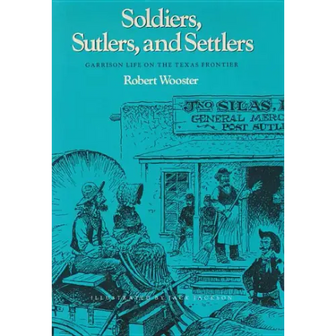 Soldiers, Sutlers, and Settlers: Garrison Life on the Texas Frontier