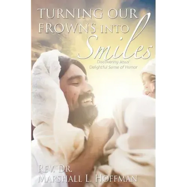 Turning Our Frowns into Smiles: Discovering Jesus' Delightful Sense of Humor