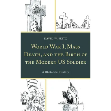 World War I, Mass Death, and the Birth of the Modern US Soldier: A Rhetorical History