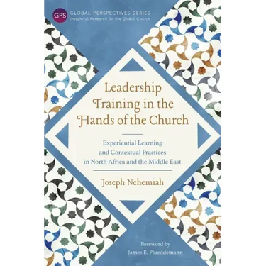 Leadership Training in the Hands of the Church: Experiential Learning and Contextual Practices in North Africa and the Middle East