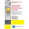 Open Innovation Essentials for Small and Medium Enterprises: A Guide to Help Entrepreneurs in Adopting the Open Innovation Paradigm in Their Business