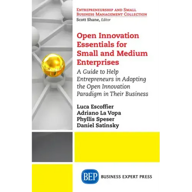 Open Innovation Essentials for Small and Medium Enterprises: A Guide to Help Entrepreneurs in Adopting the Open Innovation Paradigm in Their Business