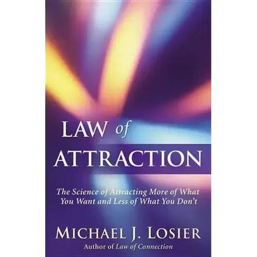 Law of Attraction: The Science of Attracting More of What You Want and Less of What You Don't
