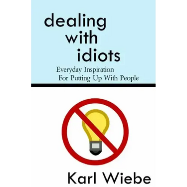 Dealing With Idiots: Everyday Inspiration For Putting Up With People