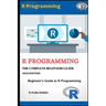 R Programming: A Beginner's Guide to Data Visualization, Statistical Analysis and Programming in R.