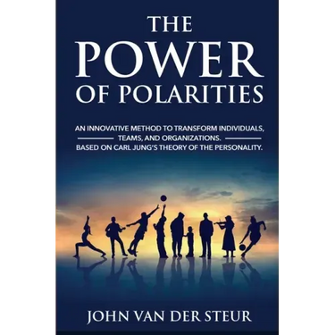 The Power of Polarities: An Innovative Method to Transform Individuals, Teams, and Organizations. Based on Carl Jung's Theory of the Personalit