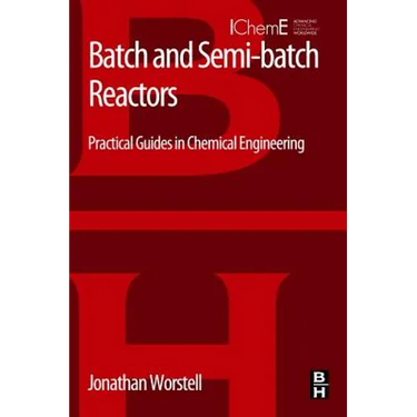 Batch and Semi-Batch Reactors: Practical Guides in Chemical Engineering