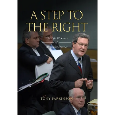 A Step to the Right: The Life and Times of Alexander Downer