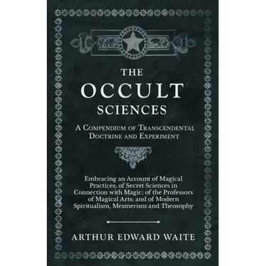 The Occult Sciences - A Compendium of Transcendental Doctrine and Experiment;Embracing an Account of Magical Practices; of Secret Sciences in Connecti