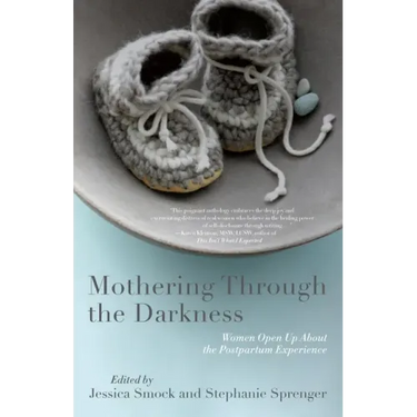 Mothering Through the Darkness: Women Open Up about the Postpartum Experience