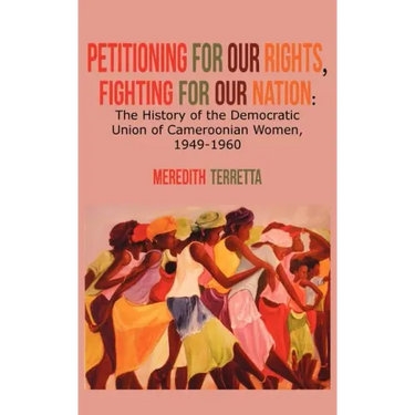 Petitioning for our Rights, Fighting for our Nation. The History of the Democratic Union of Cameroonian Women, 1949-1960