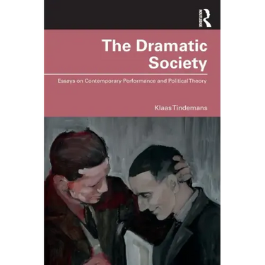 The Dramatic Society: Essays on Contemporary Performance and Political Theory
