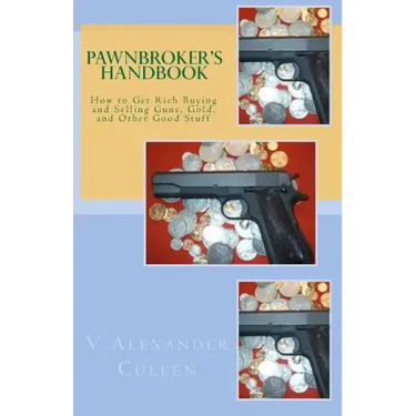 Pawnbroker's Handbook: How to Get Rich Buying and Selling Guns, Gold, and Other Good Stuff