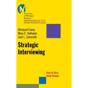 Strategic Interviewing: How to Hire Good People