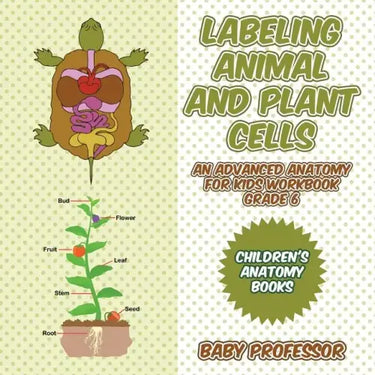 Labeling Animal and Plant Cells - An Advanced Anatomy for Kids Workbook Grade 6 Children's Anatomy Books