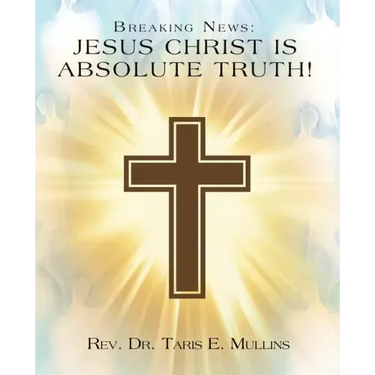 Breaking News: Jesus Christ Is Absolute Truth!