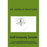 Golf Instantly Simple: An Accurate Method for Long and Straight Golf Shots and Putting Strokes
