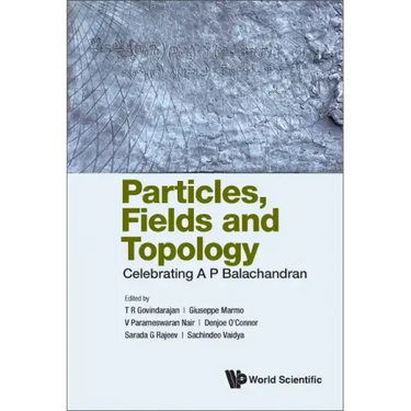 Particles, Fields and Topology: Celebrating A. P. Balachandran