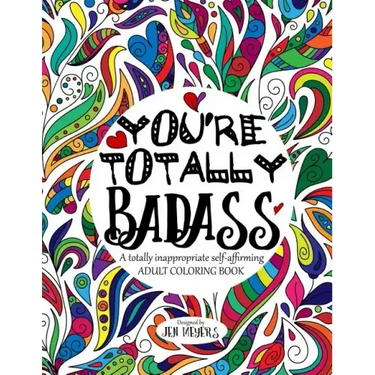 You're TOTALLY Badass: A totally inappropriate self-affirming adult coloring book
