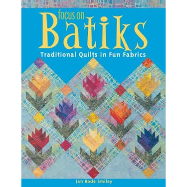 Focus on Batiks: Traditional Quilts in Fun Fabrics