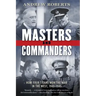 Masters and Commanders: How Four Titans Won the War in the West, 1941-1945