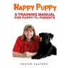 Happy Puppy: A Training Manual For Puppy (and Dog) Parents