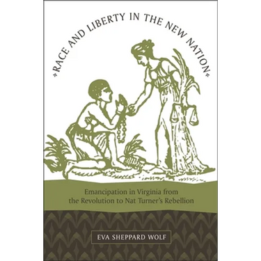 Race and Liberty in the New Nation: Emancipation in Virginia from the Revolution to Nat Turner's Rebellion