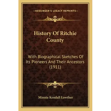 History Of Ritchie County: With Biographical Sketches Of Its Pioneers And Their Ancestors (1911)