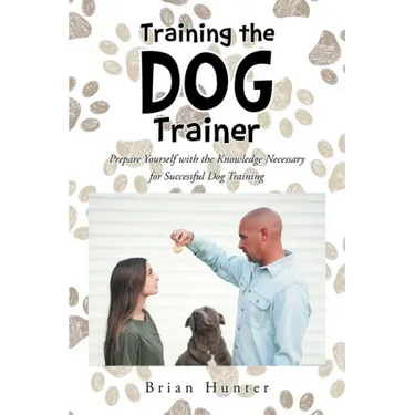 Training the Dog Trainer: Prepare Yourself with the Knowledge Necessary for Successful Dog Training