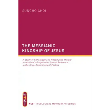 The Messianic Kingship of Jesus: A Study of Christology and Redemptive History in Matthew's Gospel with Special Reference to the "Royal Enthronment" P