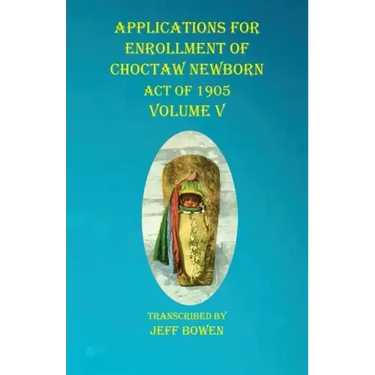 Applications For Enrollment of Choctaw Newborn Act of 1905 Volume V