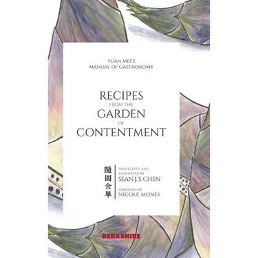 Recipes from the Garden of Contentment: Yuan Mei's Manual of Gastronomy