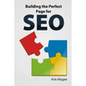 Building the Perfect Page for SEO: An On Page SEO Guide: Build the Perfect SEO Optimized Page for Your Website