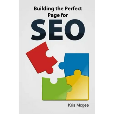 Building the Perfect Page for SEO: An On Page SEO Guide: Build the Perfect SEO Optimized Page for Your Website