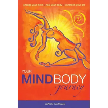 Your MindBody Journey: Change your mind, Heal your body, Transform your life