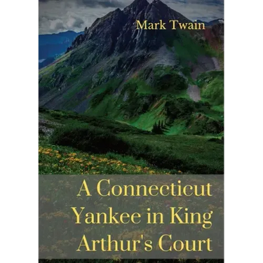 A Connecticut Yankee in King Arthur's Court: A humorous satire by Mark Twain