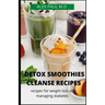 Detox Smoothies Cleanse Recipes: Comprehensive Guide and Detox and Smoothies Recipes for Weight Loss and Managing Diabetes