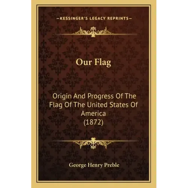 Our Flag: Origin and Progress of the Flag of the United States of America (1872)