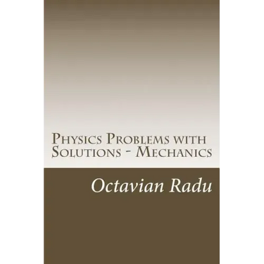 Physics Problems with Solutions - Mechanics: For Olympiads and Contests