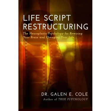 Life Script Restructuring: The Neuroplastic Psychology for Rewiring Your Brain and Changing Your Life