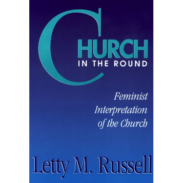 Church in the Round: Feminist Interpretation of the Church