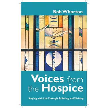 Voices from the Hospice: Staying with Life Through Suffering and Waiting