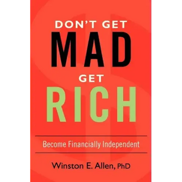 Don't Get Mad, Get Rich: Become Financially Independent