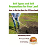 Soil Types and Soil Preparation for Your Land - How to Get the Best Out Of Your Land