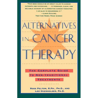 Alternatives in Cancer Therapy: The Complete Guide to Alternative Treatments