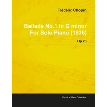 Ballade No.1 in G Minor by Frèdèric Chopin for Solo Piano (1836) Op.23